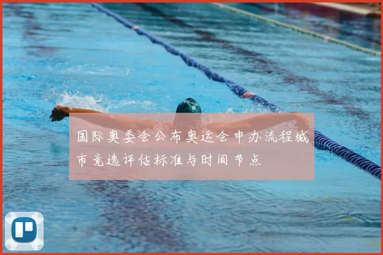 国际奥委会公布奥运会申办流程城市竞选评估标准与时间节点