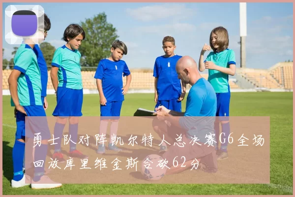 勇士队对阵凯尔特人总决赛G6全场回放库里维金斯合砍62分