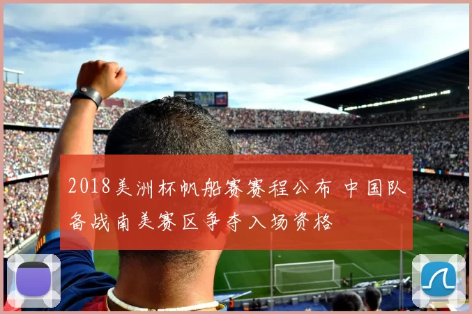 2018美洲杯帆船赛赛程公布 中国队备战南美赛区争夺入场资格