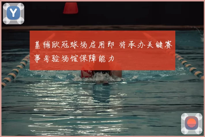 基辅欧冠球场启用即 将承办关键赛事考验场馆保障能力