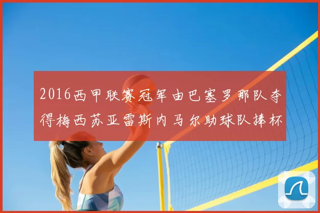 2016西甲联赛冠军由巴塞罗那队夺得梅西苏亚雷斯内马尔助球队捧杯