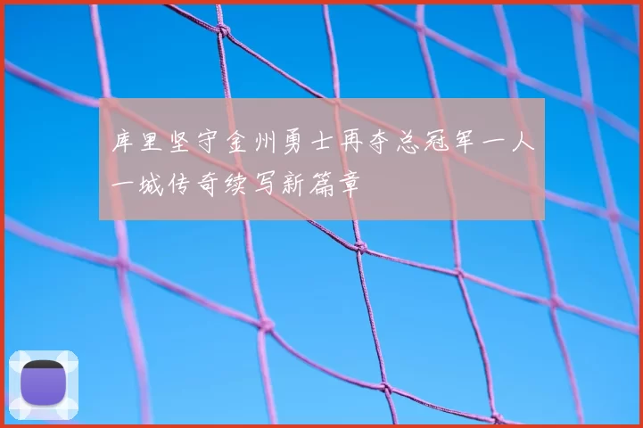 库里坚守金州勇士再夺总冠军一人一城传奇续写新篇章